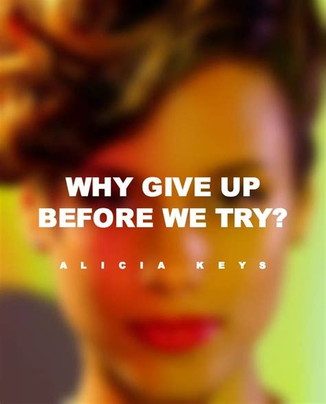 On Seeing Things Through “why Give Up Before We Try Alicia Keys