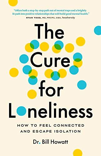 The Cure For Loneliness How To Feel Connected And Escape Isolation