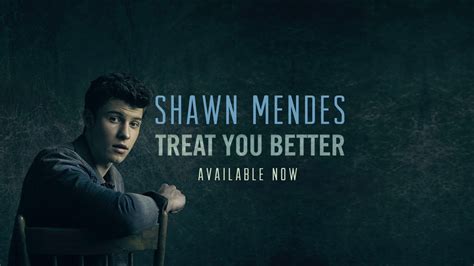 I won't lie to you, i know he's just not right for you, and you can tell me if i'm off, but i see. ESTRENOS: SHAWN MENDES - "TREAT YOU BETTER" (AUDIO)