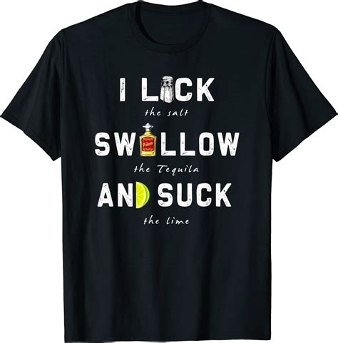 I Lick Swallow And Suck Funny Tequila Drinking T T