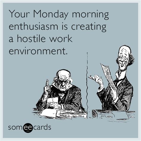 Your Monday Morning Enthusiasm Is Creating A Hostile Work Environment