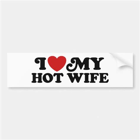 i love my hot wife bumper sticker zazzle