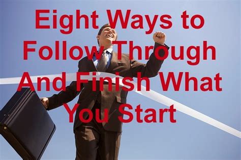 Eight Ways To Follow Through And Finish What You Start