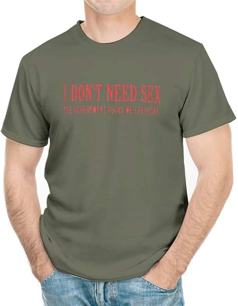 I Dont Need Sex My Government Fucks Me Everyday T Shirt Funny Novelty T Shirts