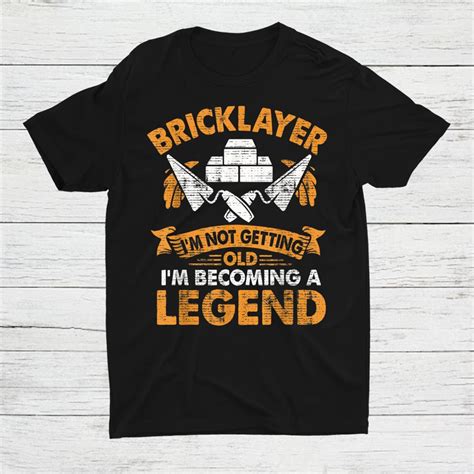 Bricklayer I M Not Getting Old I M Becoming A Legend Masonry Shirt Teeuni