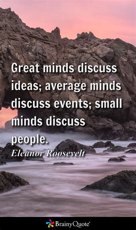 Eleanor Roosevelt Quotes | Great minds discuss ideas, Small minds ...