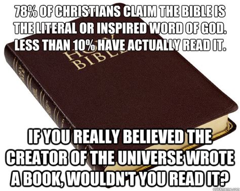 Not everyone feels the same way about the bible and there's really nothing wrong with that. 78% of Christians claim the bible is the literal or ...
