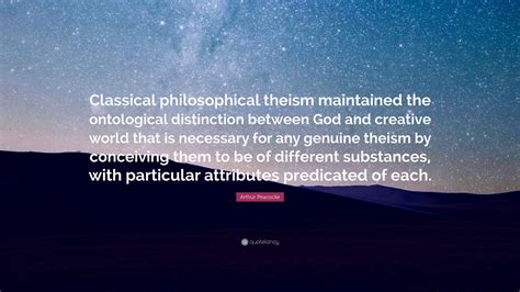 Arthur Peacocke Quote “classical Philosophical Theism Maintained The