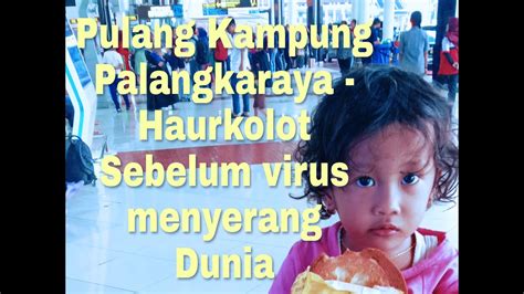 Pulang Kampung Palangkaraya Haurkolot Sebelum Virus Korona Menyerang