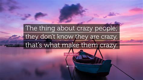 Jim Jefferies Quote “the Thing About Crazy People They Dont Know