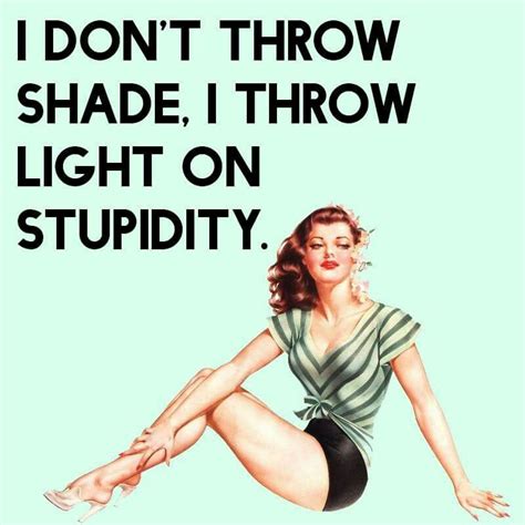 Throw Shade Truth Quotes Memes Quotes Life Quotes Throwing Shade