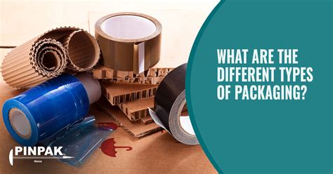 What kind of packaging do you need? Blog | Pinpak - What Are The Different Types Of Packaging?