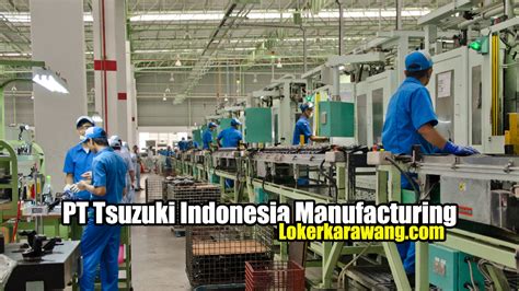 Sampai saat ini pt toyota motor manufacturing indonesia telah memiliki total 5 pabrik yang telah beroperasi di sunter dan karawang. Lowongan Kerja PT. Tsuzuki Indonesia Manufacturing KIIC Karawang