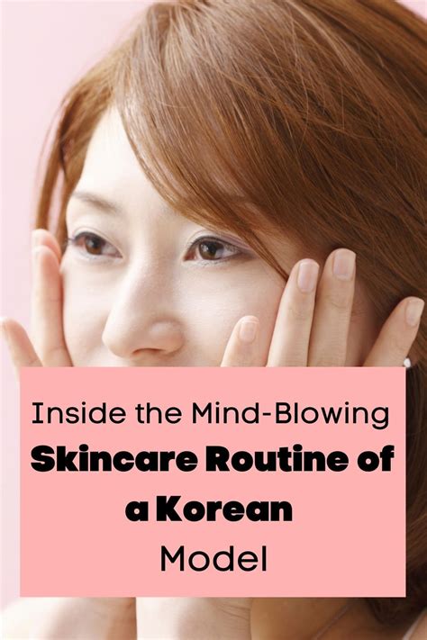 Inside The Mind Blowing Skincare Routine Of A Korean Model Skin Care
