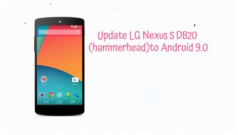 Update Lg Nexus 5 D820 Hammerhead To Android 90 Pie Aosp 9 Rom