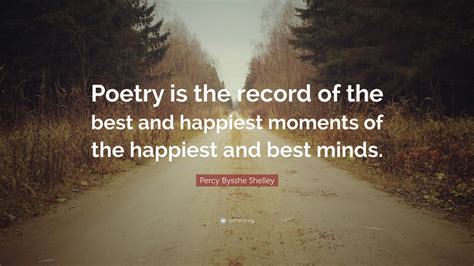Percy Bysshe Shelley Quote “poetry Is The Record Of The Best And Happiest Moments Of The