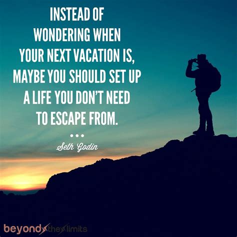 Instead Of Wondering When Your Next Vacation Is Maybe You Should Set
