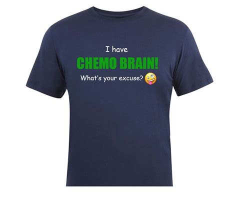 i have chemo brain what s your excuse t shirt