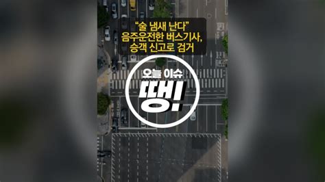 “술 냄새 난다” 음주운전한 버스기사 승객 신고로 검거 네이버 Tv