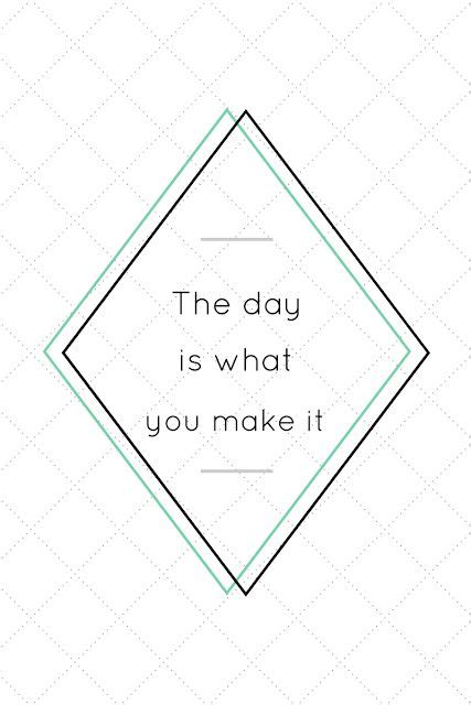 The Day Is What You Make It Getting Things Done Word Of Advice