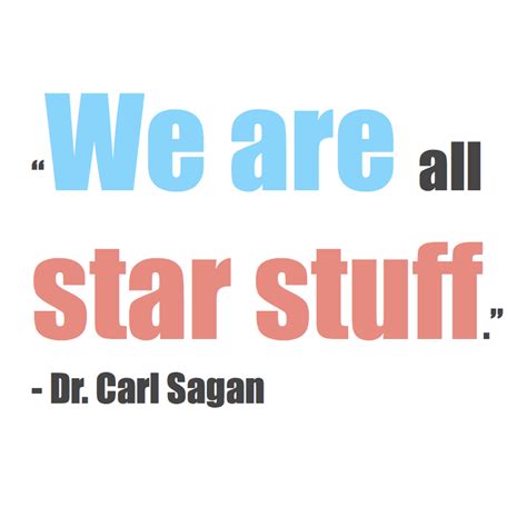 We Are All Star Stuff ― Carl Sagan Carl Sagan Sagan Quotes