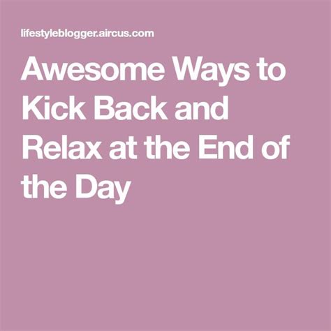 Awesome Ways To Kick Back And Relax At The End Of The Day Kick Backs