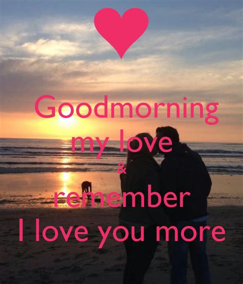 ~ another beautiful day and i would love to spend it with a beautiful lady which is you. Goodmorning my love & remember I love you more Poster ...