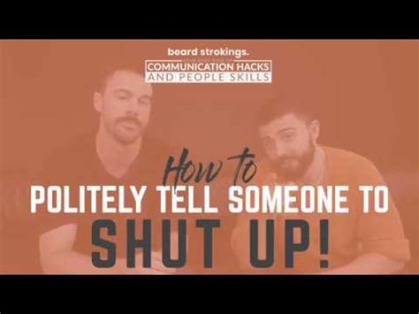 Sometimes you just meet someone, and you instantly realize you wanna spend your whole life without them. How To Politely Tell Someone To Shut Up | Ask Beard ...
