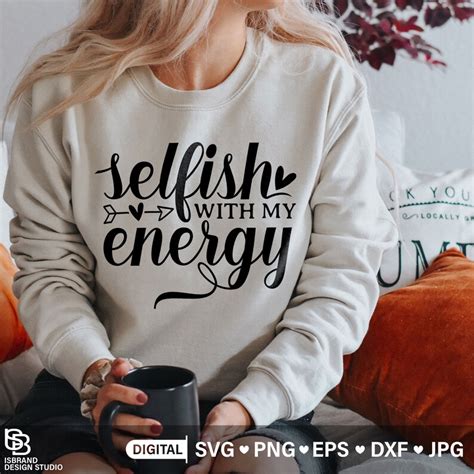 Selfish With My Energy Svg Positive Energy Svg Selfish Shirt Etsy