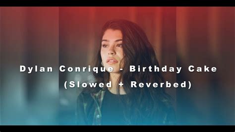 Dylan Conrique Birthday Cake Slowed Reverbed Youtube