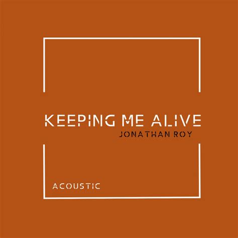 Keeping Me Alive Acoustic Song And Lyrics By Jonathan Roy Spotify