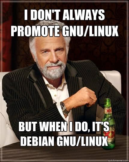 I Dont Always Promote Gnulinux But When I Do Its Debian Gnulinux