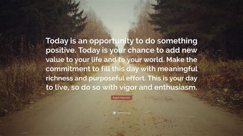 Ralph Marston Quote Today Is An Opportunity To Do Something Positive