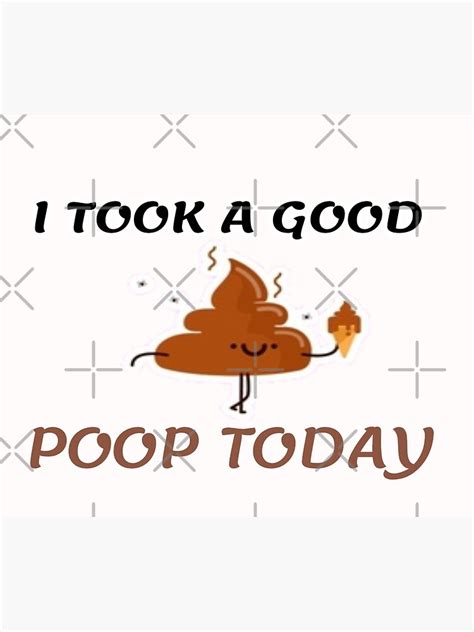 I Took A Good Poop Today Funny Poop Poster For Sale By Linart1