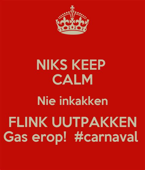 Niks keep kalm, gewoon gas erop! NIKS KEEP CALM Nie inkakken FLINK UUTPAKKEN Gas erop! # ...