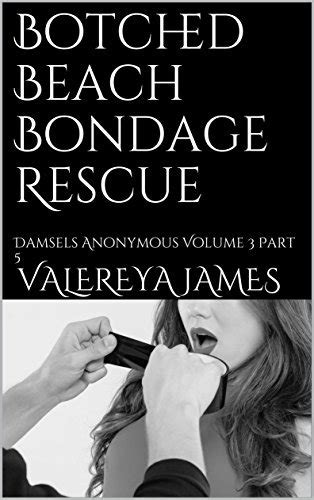 Botched Beach Bondage Rescue Damsels Anonymous Volume 3 Part 5 By