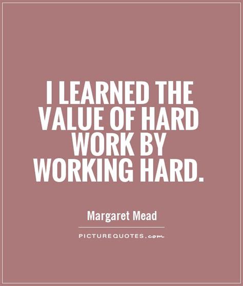 I Learned The Value Of Hard Work By Working Hard Picture Quotes