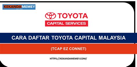 Cara Daftar Toyota Capital Malaysia 2022tcap Ez Connet Kekandamemey