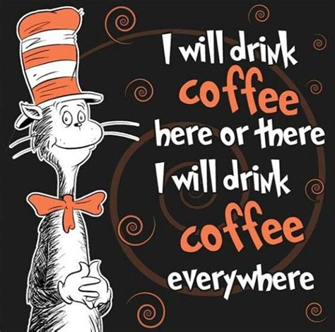 'look at me!look at me!look at me now!it is fun to have funbut you have to know how.' the cat: The Cat In The Hat drinks coffee! | Coffee humor, Coffee drinks, Coffee quotes