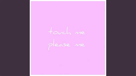 Touch Me Please Me Youtube