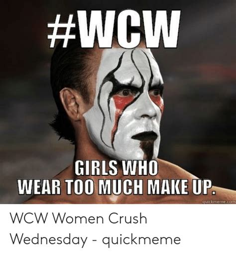 Wcw Girls Who Wear To0 Much Make Up Quickmemecomm Wcw Women Crush