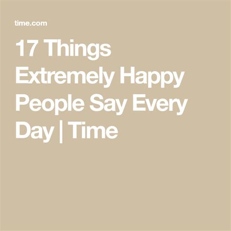 17 Things Extremely Happy People Say Every Day Happy People Sayings