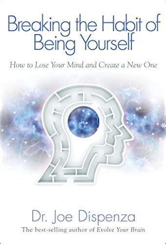 Breaking The Habit Of Being Yourself How To Lose Your Mind And Create