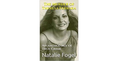 The Murder Of Theresa Ferrara An Anthology Of True Crime By Natalie Fogel