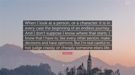 William Hurt Quote “when I Look At A Person Or A Character It Is In