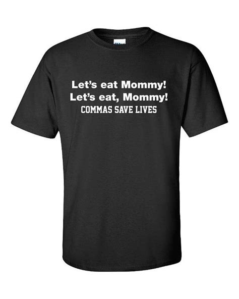 Lets Eat Mommy Commas Saves Lives Shirt Printed T Shirt Tee Shirt T