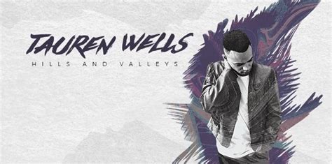 Tauren Wells Solo Debut Album Hills And Valleys Is Out Now