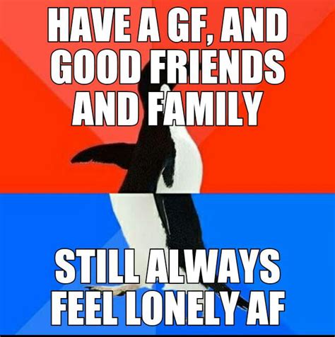 Just Feel Like Theres Always Something Missing 9gag