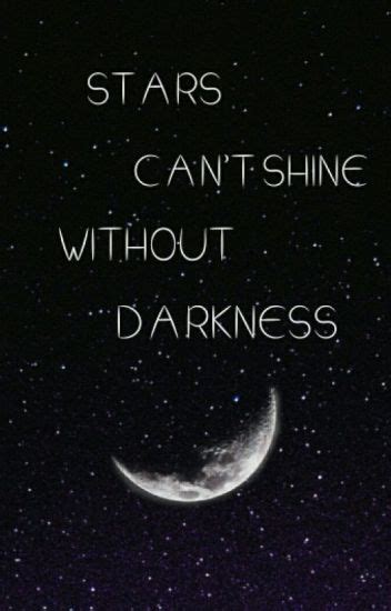 Some positive and inspirational quotes can help you snap out of your funk. Stars can't shine without darkness (Revising&editing) - Bookeater - Wattpad