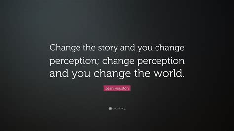 Jean Houston Quote Change The Story And You Change Perception Change